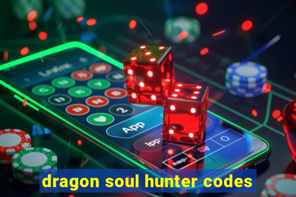 dragon soul hunter codes